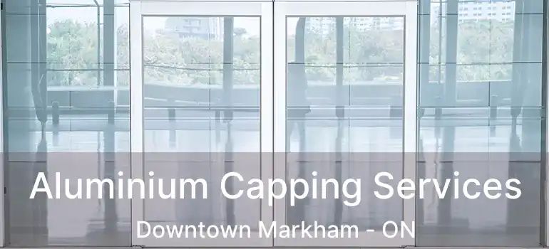  Aluminium Capping Services Downtown Markham - ON