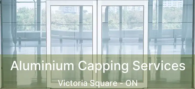  Aluminium Capping Services Victoria Square - ON