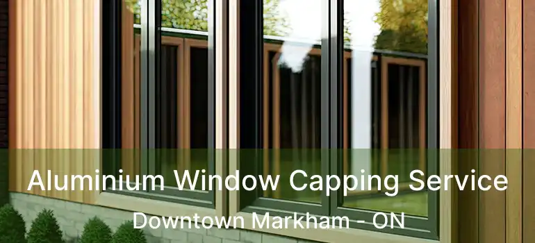 Aluminium Window Capping Service Downtown Markham - ON