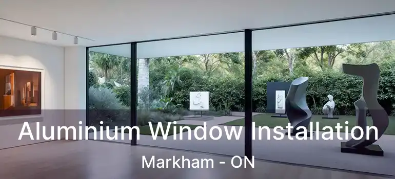  Aluminium Window Installation Markham - ON