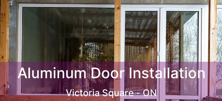  Aluminum Door Installation Victoria Square - ON