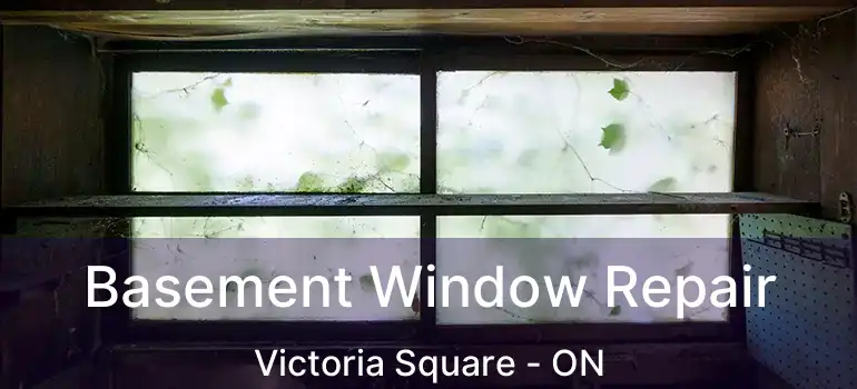  Basement Window Repair Victoria Square - ON