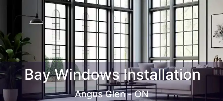  Bay Windows Installation Angus Glen - ON