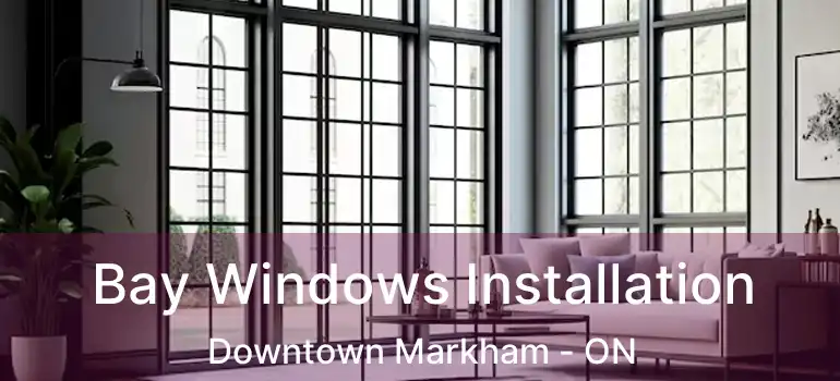  Bay Windows Installation Downtown Markham - ON