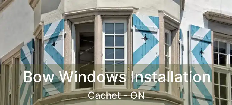 Bow Windows Installation Cachet - ON