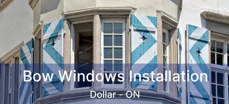  Bow Windows Installation Dollar - ON