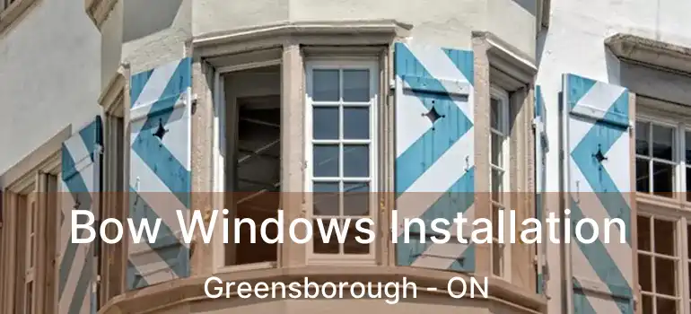 Bow Windows Installation Greensborough - ON