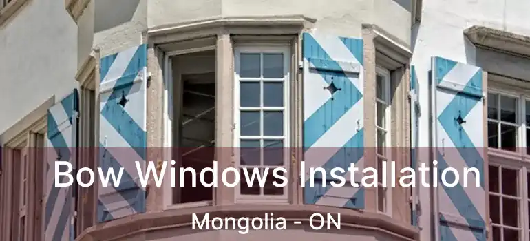  Bow Windows Installation Mongolia - ON