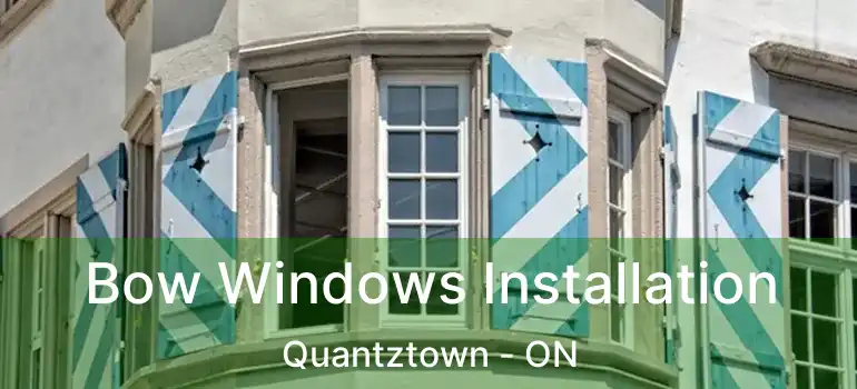  Bow Windows Installation Quantztown - ON