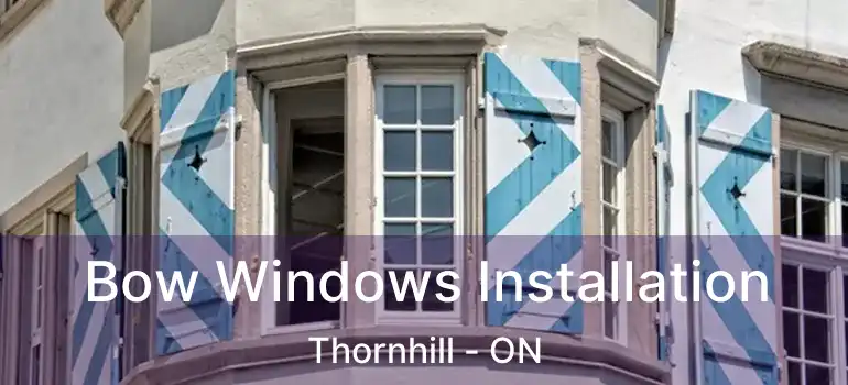  Bow Windows Installation Thornhill - ON