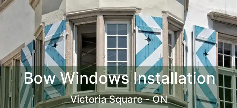  Bow Windows Installation Victoria Square - ON