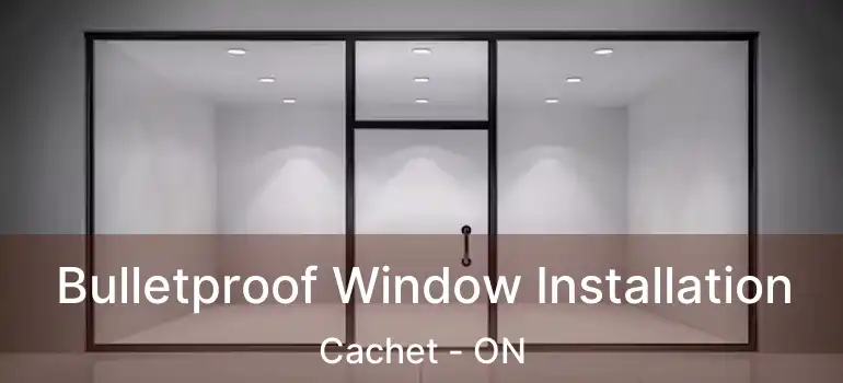  Bulletproof Window Installation Cachet - ON