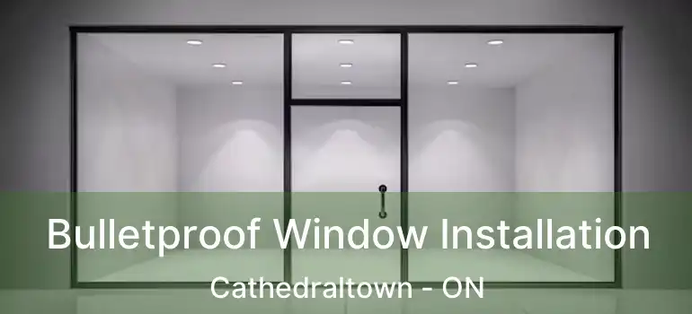  Bulletproof Window Installation Cathedraltown - ON