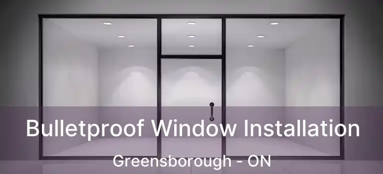  Bulletproof Window Installation Greensborough - ON