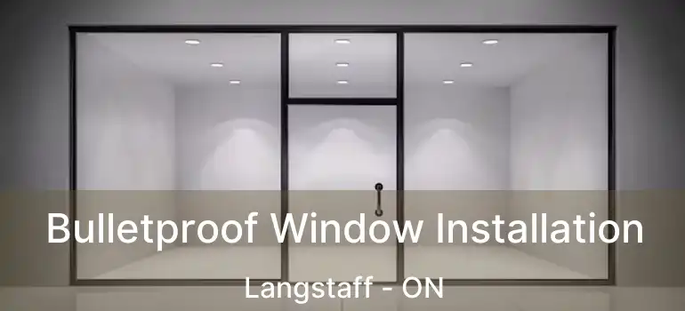  Bulletproof Window Installation Langstaff - ON