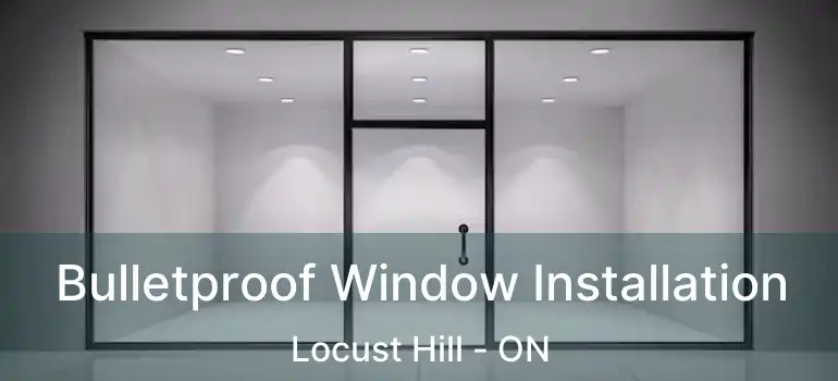  Bulletproof Window Installation Locust Hill - ON