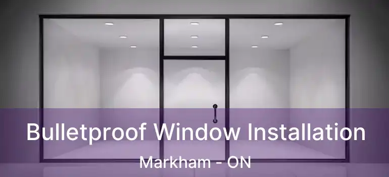  Bulletproof Window Installation Markham - ON
