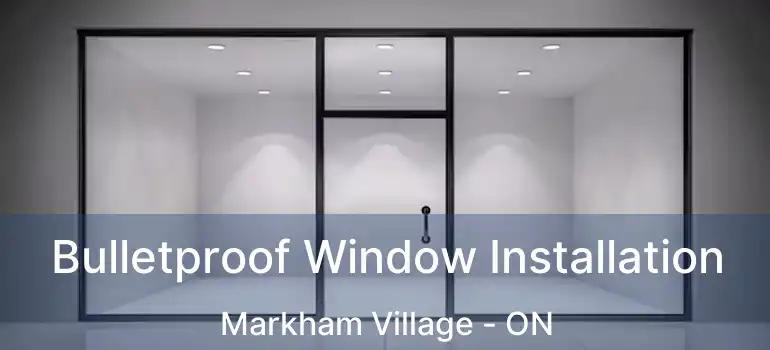  Bulletproof Window Installation Markham Village - ON