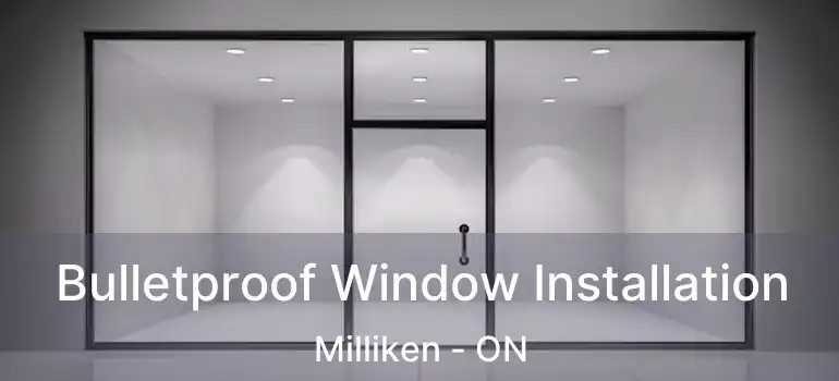  Bulletproof Window Installation Milliken - ON