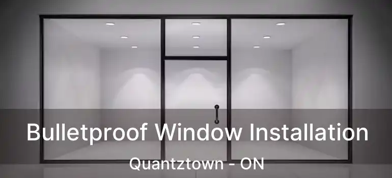  Bulletproof Window Installation Quantztown - ON