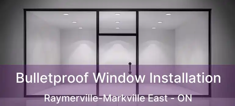  Bulletproof Window Installation Raymerville-Markville East - ON