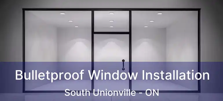  Bulletproof Window Installation South Unionville - ON