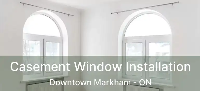  Casement Window Installation Downtown Markham - ON