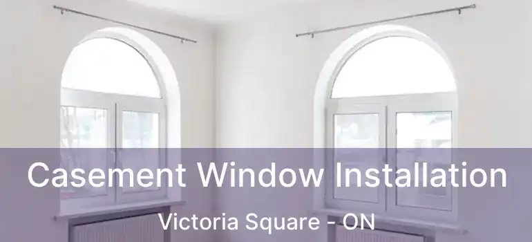 Casement Window Installation Victoria Square - ON