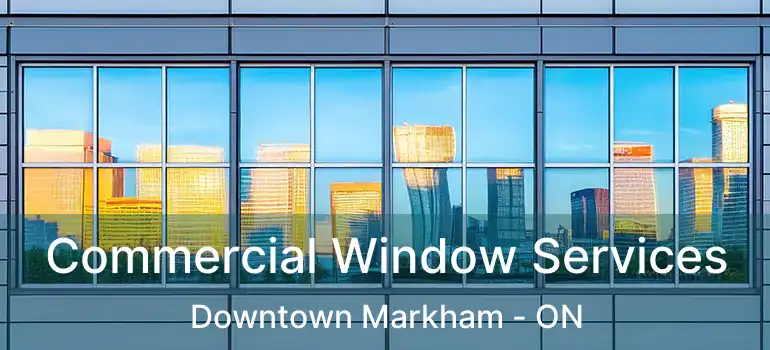  Commercial Window Services Downtown Markham - ON
