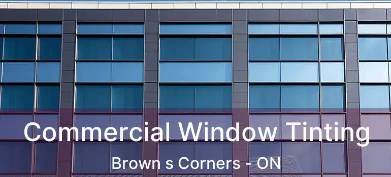  Commercial Window Tinting Brown s Corners - ON