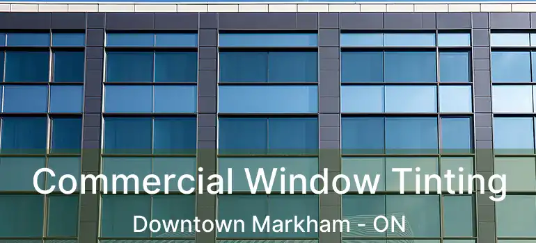  Commercial Window Tinting Downtown Markham - ON