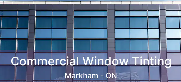  Commercial Window Tinting Markham - ON
