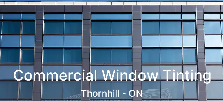  Commercial Window Tinting Thornhill - ON