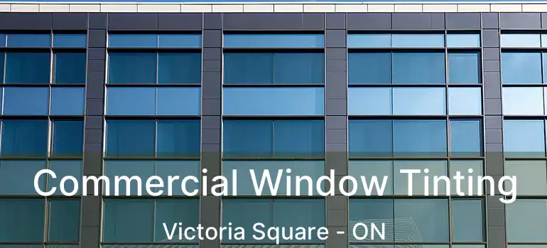  Commercial Window Tinting Victoria Square - ON