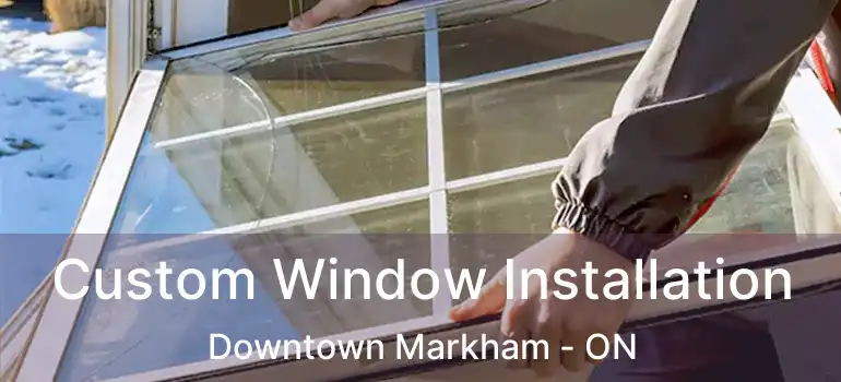  Custom Window Installation Downtown Markham - ON