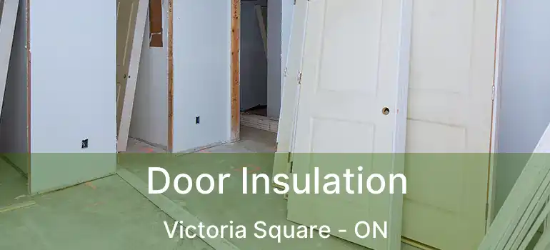  Door Insulation Victoria Square - ON
