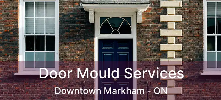  Door Mould Services Downtown Markham - ON