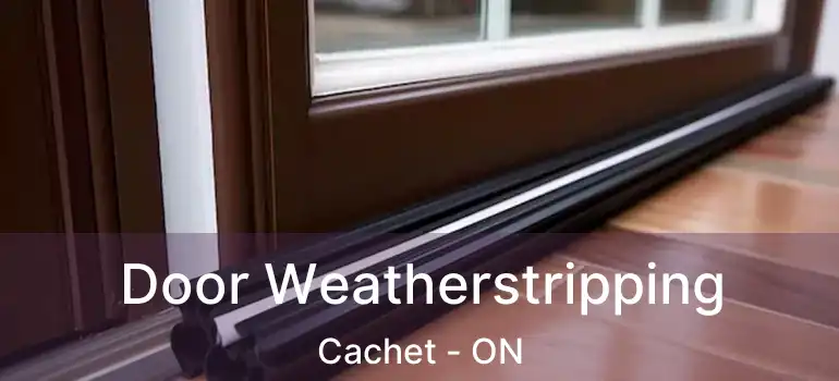  Door Weatherstripping Cachet - ON