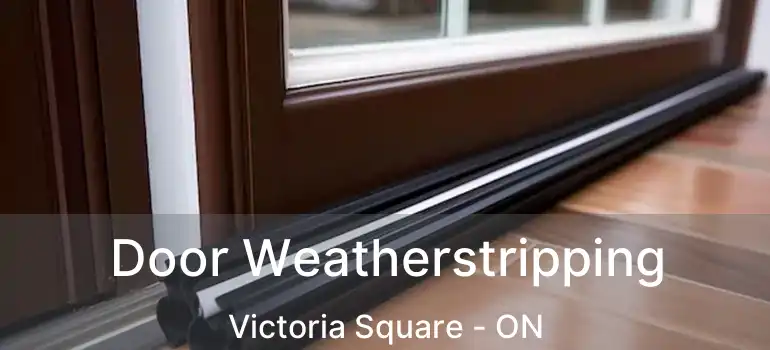  Door Weatherstripping Victoria Square - ON