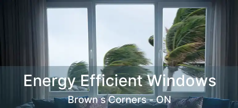  Energy Efficient Windows Brown s Corners - ON