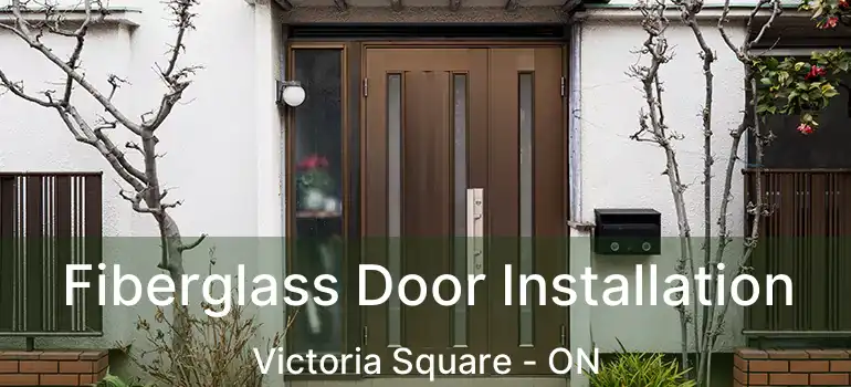  Fiberglass Door Installation Victoria Square - ON