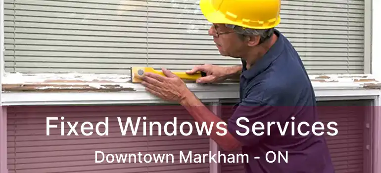  Fixed Windows Services Downtown Markham - ON