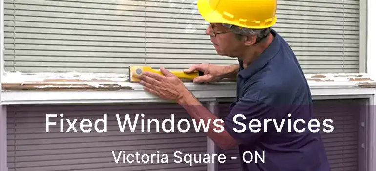  Fixed Windows Services Victoria Square - ON