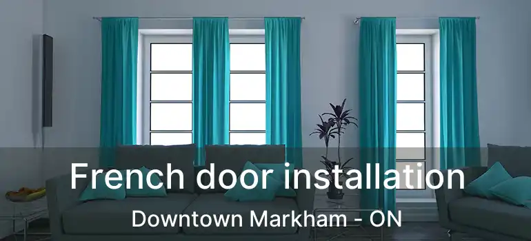  French door installation Downtown Markham - ON