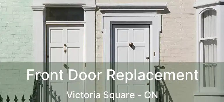  Front Door Replacement Victoria Square - ON