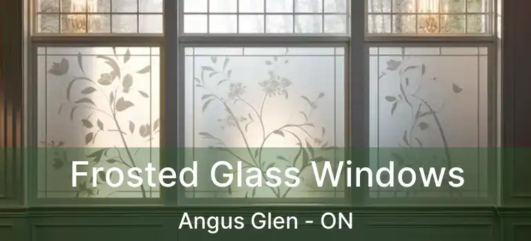  Frosted Glass Windows Angus Glen - ON