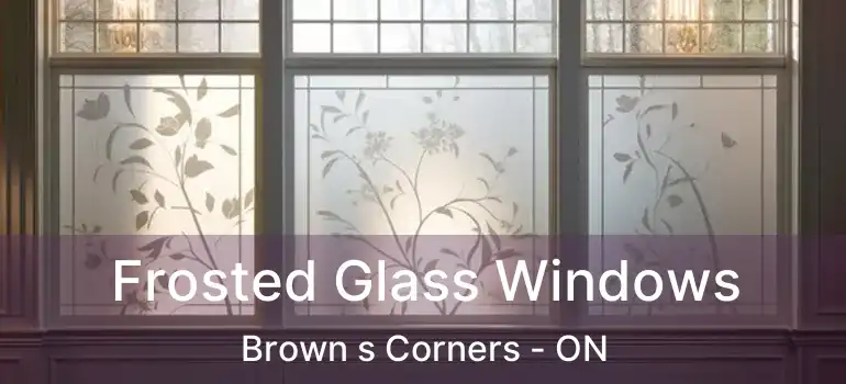  Frosted Glass Windows Brown s Corners - ON