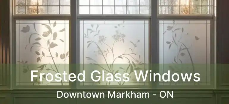  Frosted Glass Windows Downtown Markham - ON