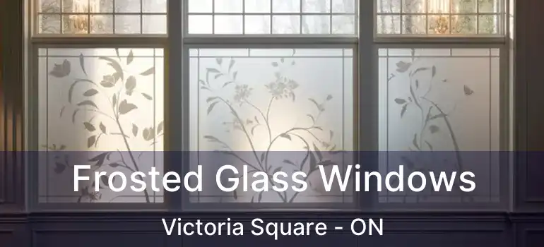  Frosted Glass Windows Victoria Square - ON