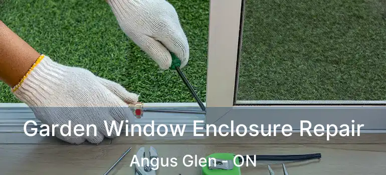  Garden Window Enclosure Repair Angus Glen - ON